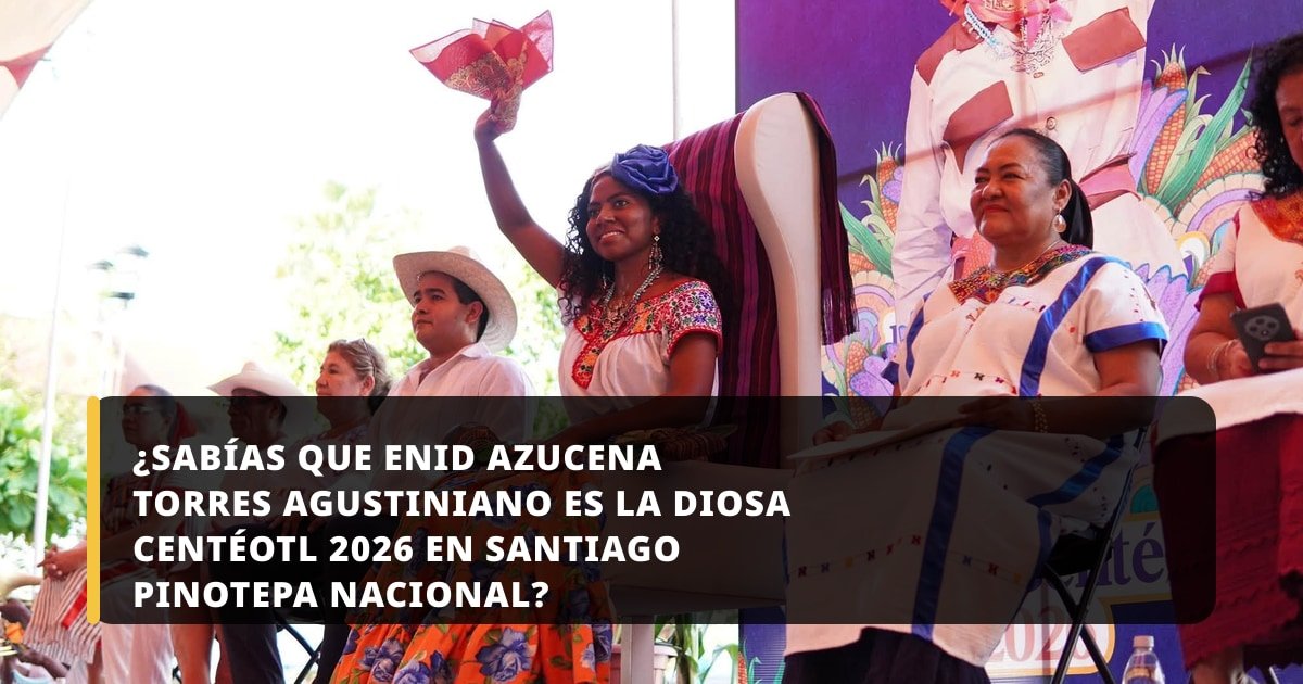 ¿Sabías que Enid Azucena Torres Agustiniano es la Diosa Centéotl 2026 en Santiago Pinotepa Nacional?