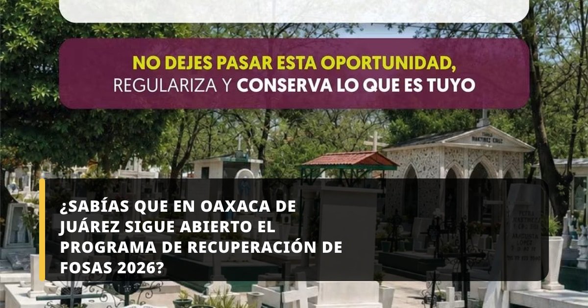 ¿Sabías que en Oaxaca de Juárez sigue abierto el Programa de Recuperación de Fosas 2026?
