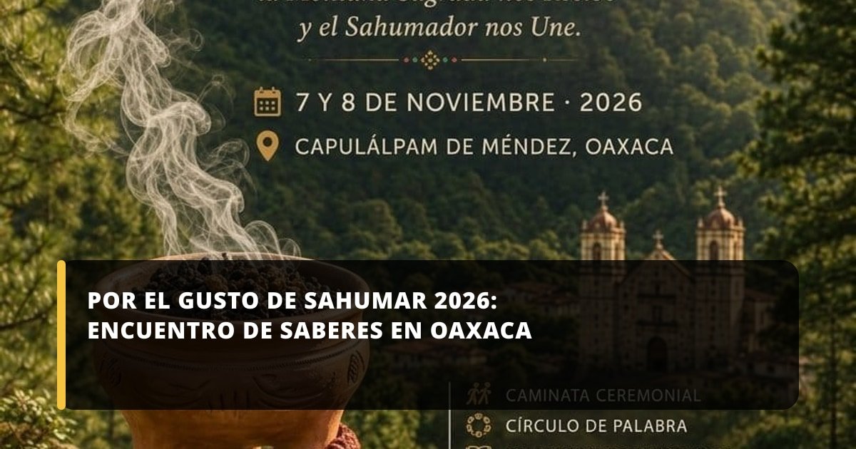 Por el Gusto de Sahumar 2026 reunirá saberes tradicionales en Capulálpam de Méndez